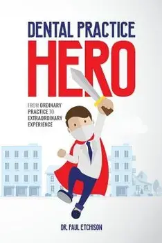 Dental Practice Hero: From Ordinary Practice to Extraordinary Experience, Paperback/Dr Paul Etchison