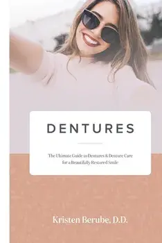 Dentures: The Ultimate Guide to Dentures & Denture Care for a Beautifully Restored Smile, Paperback/Kristen Berube