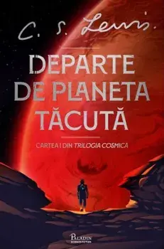Departe de Planeta Tacuta. Cartea I din Trilogia Cosmica/C.S. Lewis