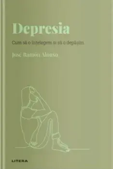 Depresia. Cum sa o intelegem si sa o depasim/Jose Ramon Alonso