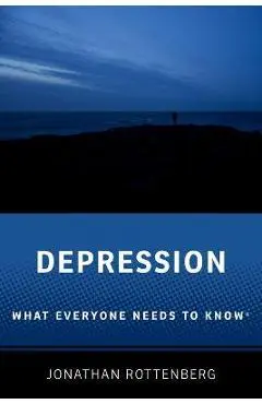 Depression: What Everyone Needs to Know(r) - Jonathan Rottenberg