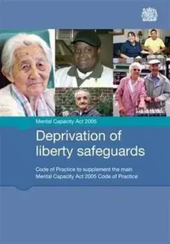 Deprivation of liberty safeguards. code of practice to supplement the main Mental Capacity Act 2005 code of practice, [Final ed], Paperback/Great Britain: Ministry of Justice