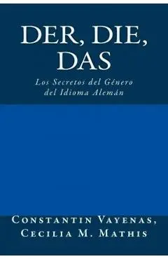 Der, Die, Das: Los Secretos del Género del Idioma Alemán - Cecilia María Mathis
