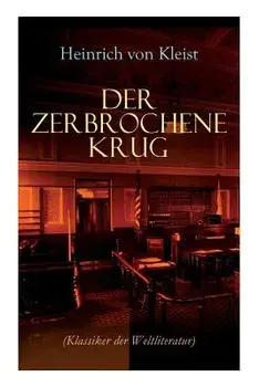Der zerbrochene Krug (Klassiker der Weltliteratur): Mit biografischen Aufzeichnungen von Stefan Zweig und Rudolf Genée/Heinrich Von Kleist