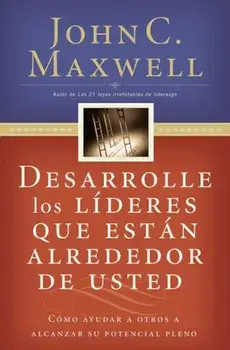 Desarrolle Los Lideres Que Estan Alrededor de Usted: Como Ayudar a Otros a Alcanzar Su Potencial Pleno = Developing the Leaders Around You, Paperback/John C. Maxwell