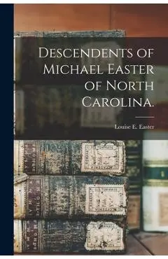 Descendents of Michael Easter of North Carolina. - Louise E. Easter