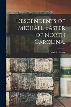 Descendents of Michael Easter of North Carolina., Paperback/Louise E. Easter