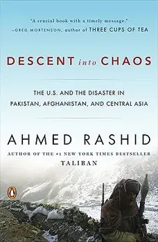 Descent Into Chaos: The U.S. and the Disaster in Pakistan, Afghanistan, and Central Asia, Paperback/Ahmed Rashid