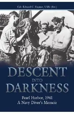 Descent Into Darkness: Pearl Harbor, 1941--A Navy Diver's Memoir - Cdr Edward C. Raymer Usn (ret ).