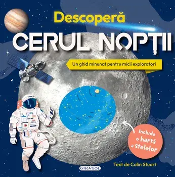 Descopera cerul noptii. Un ghid minunat pentru micii exploratori (include o harta a stelelor)/Colin Stuart