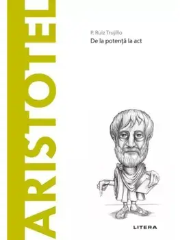 Descopera filosofia. Aristotel. De la potenta la act/P. Ruiz Trujillo