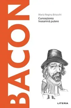 Descopera filosofia. Bacon. Cunoasterea inseamna putere/Maria Regina Brioschi