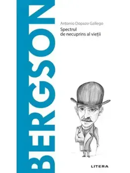 Descopera filosofia. Bergson. Spectrul de necuprins al vietii/Antonio Dopazo Gallego