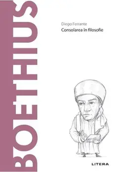 Descopera filosofia. Boethius. Consolarea in filosofie/Diego Ferrante