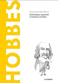 Descopera filosofia. Hobbes. Autoritatea suprema a marelui Leviatan/Ignacio Iturralde Bianco