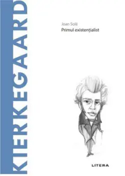 Descopera filosofia. Kierkegaard. Primul existentialist/Joan Sole