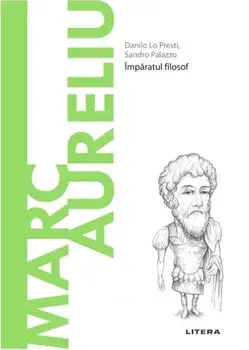 Descopera filosofia. Marc Aureliu. Imparatul filosof/Danilo Lo Presti, Sandro Palazzo