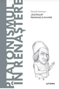 Descopera filosofia. Platonismul in renastere/Daniele Garritano