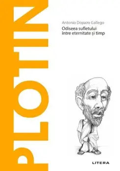 Descopera filosofia. Plotin. Odiseea sufletului intre eternitate si timp/Antonio Dopazo Gallego