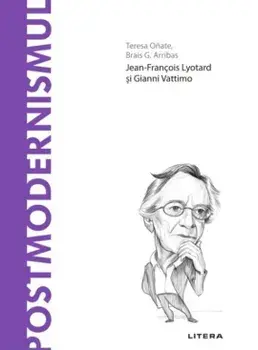 Descopera filosofia. Postmodernismul. Jean-Francois Lyotard si Gianni Vattimo/Teresa Onate, Brais G. Arribas