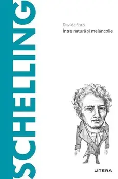 Descopera filosofia. Schelling. Intre natura si melancolie/Davide Sisto