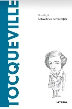 Descopera filosofia. Tocqueville. Actualitatea democratiei/Elisa Virgili