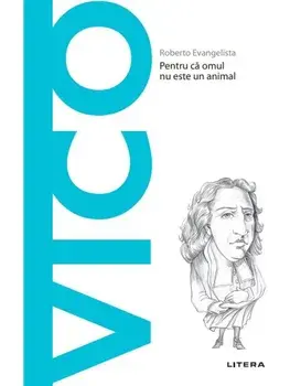 Descopera filosofia. Vico. Pentru ca omul nu este un animal/Roberto Evangelista