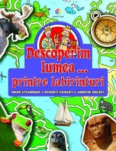 Descoperim lumea… printre labirinturi/***