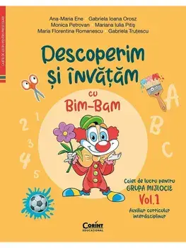 Descoperim si invatam cu Bim-Bam. Caiet de lucru pentru grupa mijlocie. Auxiliar Curricular interdisciplinar. Volumul 1/A.M. Ene, G.I. Orosz, M. Petrovan, M.I. Pitis, M.F. Romanescu, G. Trutescu