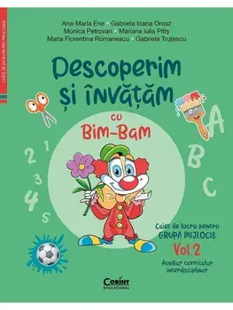 Descoperim si invatam cu Bim-Bam. Caiet de lucru pentru grupa mijlocie. Auxiliar Curricular interdisciplinar. Volumul 2/A.M. Ene, G.I. Orosz, M. Petrovan, M.I. Pitis, M.F. Romanescu, G. Trutescu