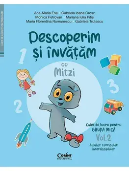 Descoperim si invatam cu Mitzi. Caiet de lucru pentru grupa mica. Auxiliar Curricular interdisciplinar. Volumul 2/A.M. Ene, G.I. Orosz, M. Petrovan, M.I. Pitis, M.F. Romanescu, G. Trutescu