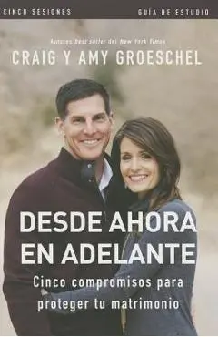 Desde ahora en adelante - Guía de estudio: Cinco compromisos a prueba de fallas en tu matrimonio - Craig Groeschel