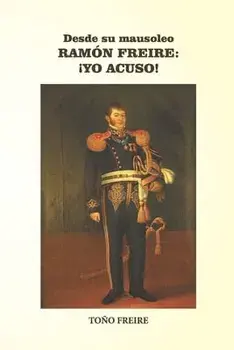 Desde su Mausoleo - RAMON FREIRE Yo Acuso, Paperback/Toño Freire