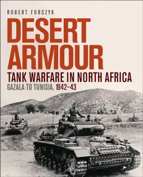 Desert Armour. Tank Warfare in North Africa: Gazala to Tunisia, 1942-43, Hardback/Robert Forczyk