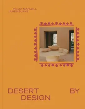 Desert by Design. Creative Minds, Arid Places, Tailor-Made Spaces, Hardback/Molly Mandell