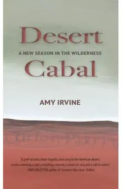 Desert Cabal: A New Season in the Wilderness - Amy Irvine
