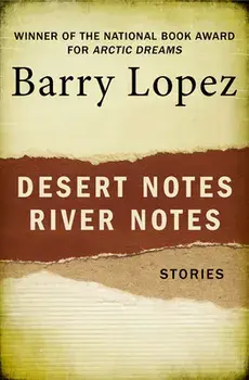 Desert Notes and River Notes: Stories, Paperback/Barry Lopez