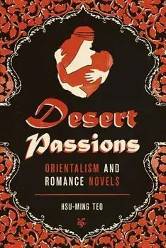 Desert Passions: Orientalism and Romance Novels, Paperback/Hsu-Ming Teo