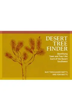 Desert Tree Finder: Identifying Trees and Tree-Like Cacti of the Desert Southwest - May Theilgaard Watts