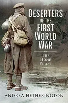 Deserters of the First World War. The Home Front, Hardback/Andrea Hetherington