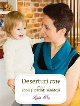 Deserturi raw pentru copii si parinti sanatosi. Editia a III-a/Ligia Pop
