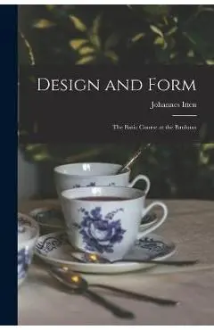 Design and Form: the Basic Course at the Bauhaus - Johannes 1888-1967 Itten
