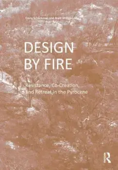 Design by Fire. Resistance, Co-Creation and Retreat in the Pyrocene, Paperback/Brett Milligan