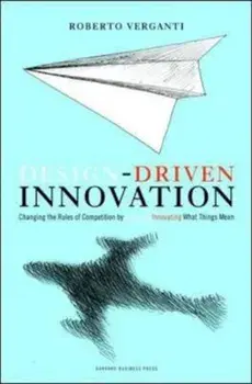 Design Driven Innovation: Changing the Rules of Competition by Radically Innovating What Things Mean, Hardcover/Roberto Verganti