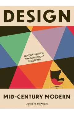 Design: Mid-Century Modern: Design Inspiration from Denmark to Rio - Jenna M. Mcknight