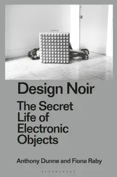 Design Noir. The Secret Life of Electronic Objects, Hardback/Fiona Raby