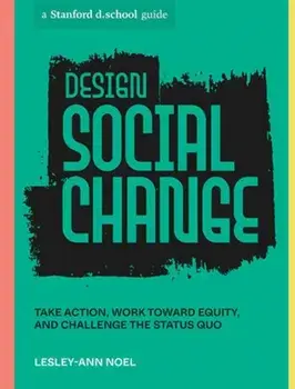 Design Social Change. Take Action, Work toward Equity, and Challenge the Status Quo, Paperback/Stanford d.school