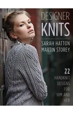 Designer Knits: Sarah Hatton & Martin Storey: 22 Handknit Designs for Him & Her - Sarah Hatton