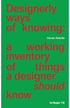 Designerly Ways of Knowing: A Working Inventory of Things a Designer Should Know - Danah Abdulla