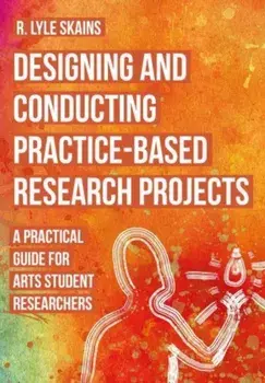 Designing and Conducting Practice-Based Research Projects. A Practical Guide for Arts Student Researchers, Paperback/R. Lyle (Bournemouth University) Skains